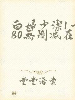 白妇少洁1～180无删减在线阅读