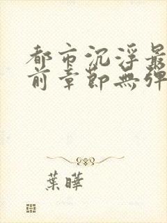 都市沉浮最新超前章节无弹窗下载