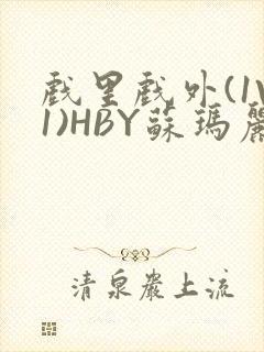 戏里戏外(1V1)HBY苏玛丽全文免费阅读