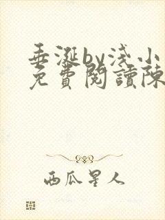 垂涎by浅小说免费阅读陈宇