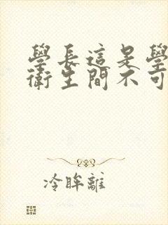 学长这是学校的卫生间不可以