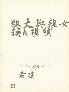 粗大与亲女伦交换h视频