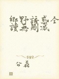 乡野诱惑全文阅读无删减