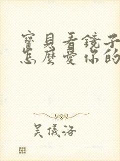 宝贝看镜子我是怎么爱你的小说