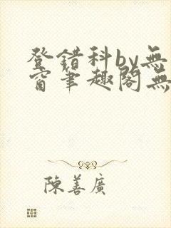 登错科by无弹窗笔趣阁无弹窗
