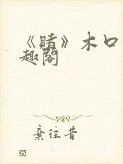 《赌》木口银笔趣阁