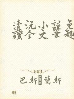 清沅小说免费阅读全文笔趣阁最新