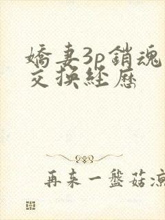 娇妻3p销魂的交换经历