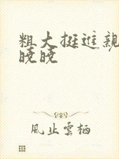 粗大挺进亲女H晓晓