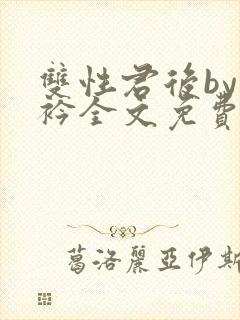 双性君后by时衿全文免费阅读笔趣阁