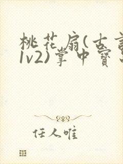 桃花扇(古言,1v2)掌中宝串串