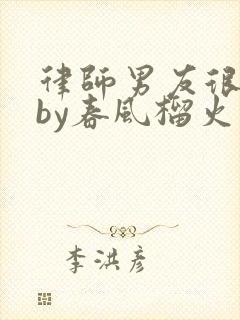 律师男友很难撩by春风榴火