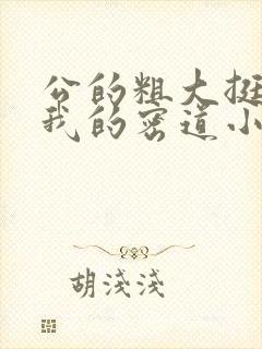 公的粗大挺进了我的密道小说