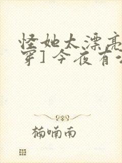 怪她太漂亮[快穿] 今夜有酒