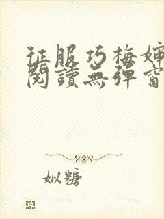 征服巧梅婶全文阅读无弹窗笔趣阁