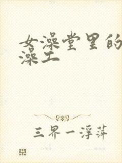 女澡堂里的男搓澡工