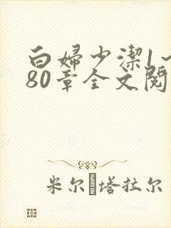 白妇少洁1～180章全文阅读
