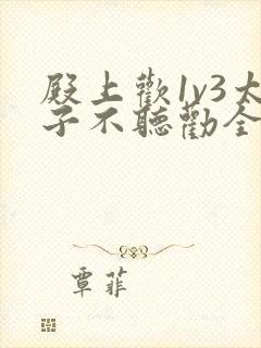 殿上欢1v3太子不听劝全文