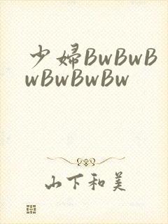 少妇BwBwBwBwBwBw