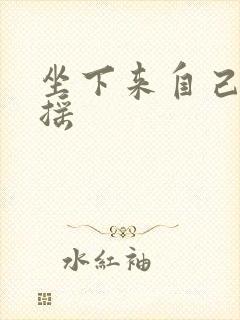 坐下来自己慢慢摇