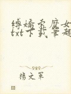 缚娇索魔女绳劫txt下载笔趣阁