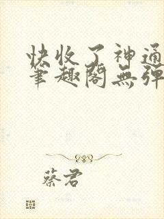 快收了神通吧 笔趣阁无弹窗