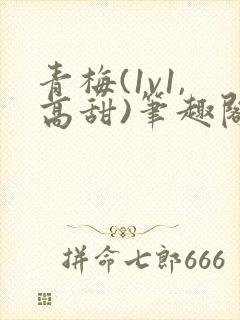 青梅(1v1,高甜)笔趣阁