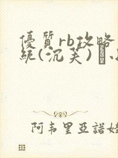 优质rb攻略系统(沉芙) 寀小花