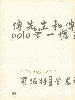 傅先生和傅太太polo笔一块五花肉