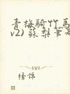 青梅骑竹马(1v2) 苏梨笔趣阁