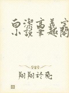 白洁高义完整版小说笔趣阁