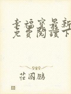 幸福宝最新章节免费阅读下载