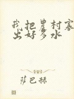 我把农村寡妇日出好多水