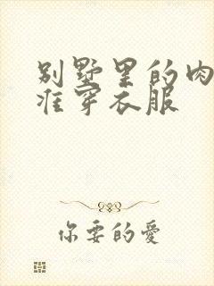 别墅里的肉奴不准穿衣服