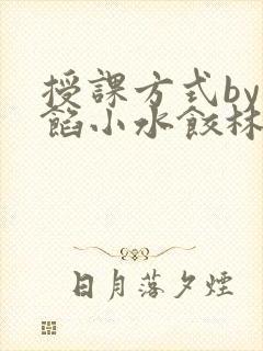 授课方式by肉馅小水饺林清笔趣阁