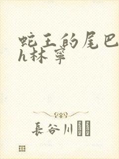 蛇王的尾巴高ah林宁