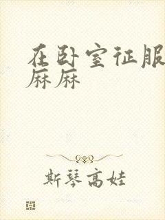 在卧室征服美艳麻麻