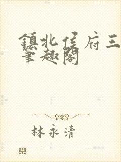 镇北侯府三公子笔趣阁