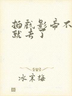 拍戏影帝不小心就去了