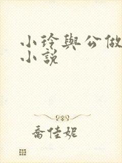 小玲与公做爰小小说