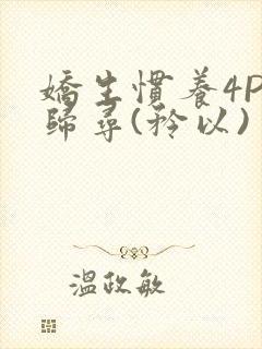 娇生惯养4PH归寻(矜以)