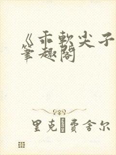 《乖软尖子生》笔趣阁