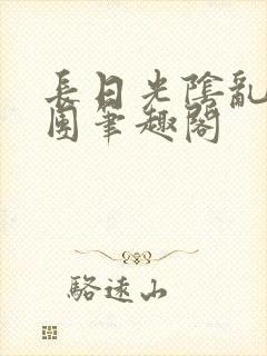 长日光阴乱作一团笔趣阁