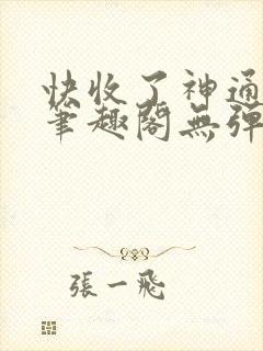 快收了神通吧 笔趣阁无弹窗