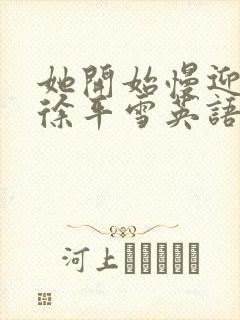 她开始慢迎迎合徐平雪英语