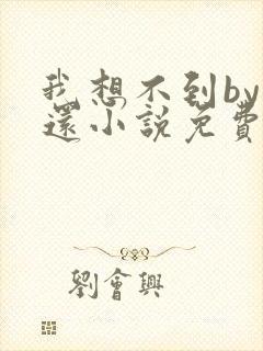 我想不到by孟还小说免费阅读