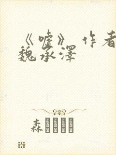 《嘘》 作者:魏承泽