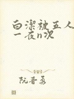 白洁被五人糟蹋一夜n次