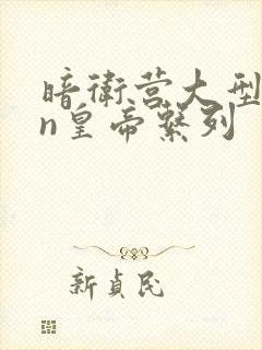 暗卫营大型hpn皇帝系列