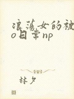 浪荡女的被cao日常np